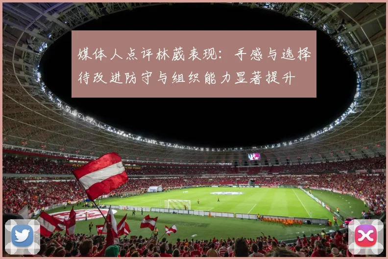 媒体人点评林葳表现：手感与选择待改进防守与组织能力显著提升