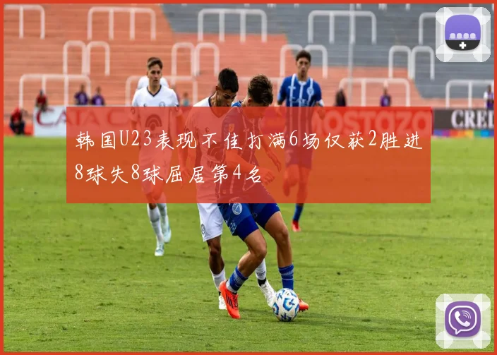 韩国U23表现不佳打满6场仅获2胜进8球失8球屈居第4名