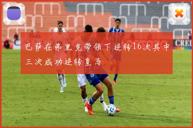 巴萨在弗里克带领下逆转16次其中三次成功逆转皇马