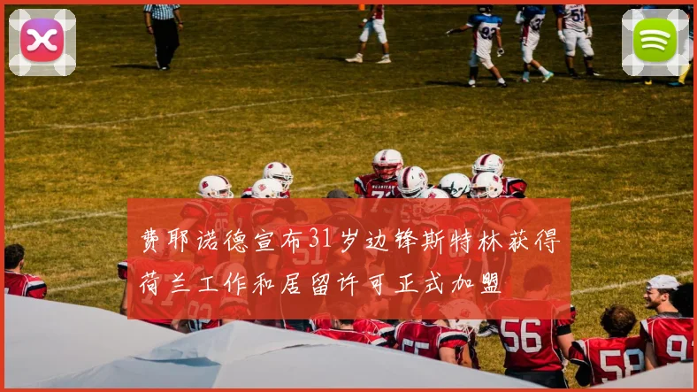 费耶诺德宣布31岁边锋斯特林获得荷兰工作和居留许可正式加盟